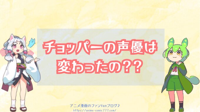 チョッパーの声優変わったの？初代から現在まで交代したのか調べてみた
