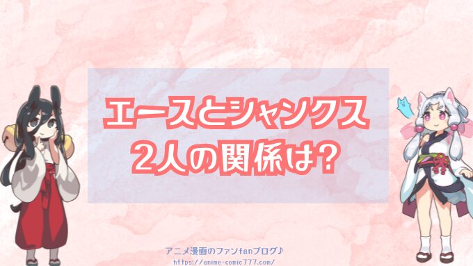エースとシャンクスの違いは？2人の関係や接点など時系列順にまとめてみた