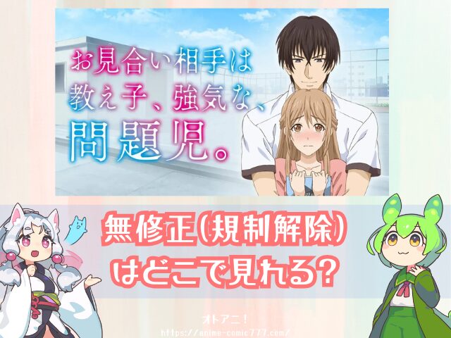 おみ強 無修正版 どこで見れる 規制解除 オンエア版の違い お見合い相手は教え子、強気な、問題児。