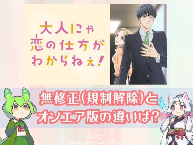 おと恋 無修正 どこで見れる 規制解除 オンエア版 違い 大人にゃ恋の仕方がわからねぇ!